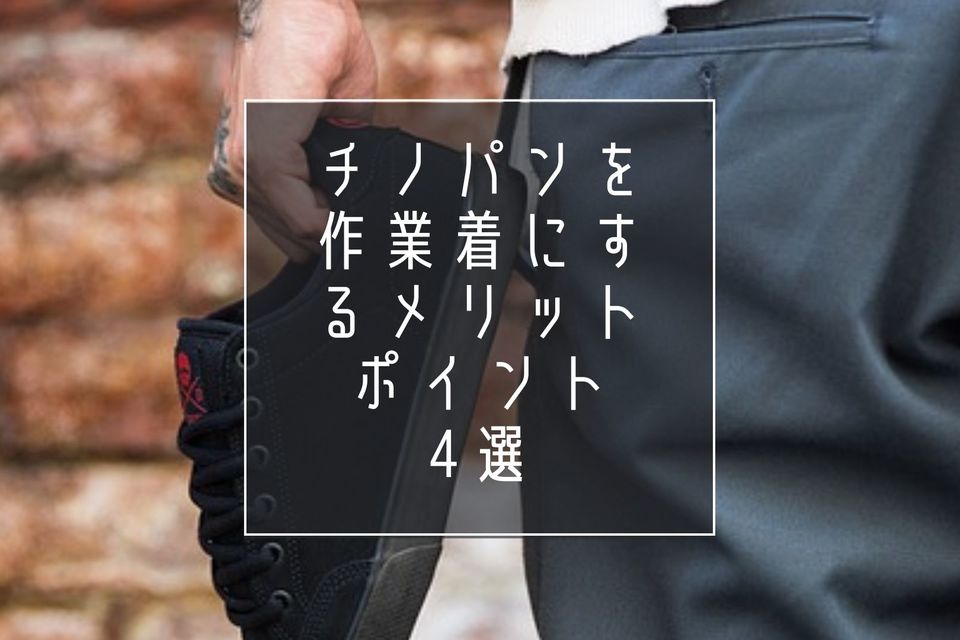 チノパンを作業着にするメリットとは?選ぶときのポイント4選も詳しく紹介